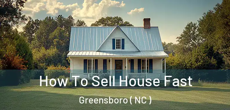  How To Sell House Fast Greensboro ( NC )