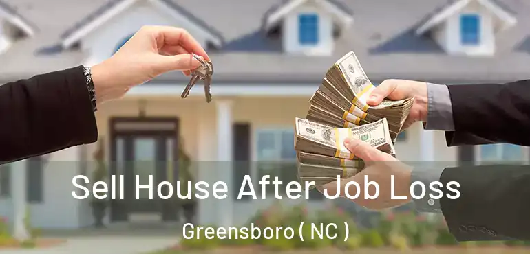  Sell House After Job Loss Greensboro ( NC )