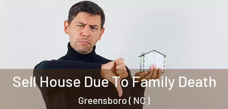  Sell House Due To Family Death Greensboro ( NC )