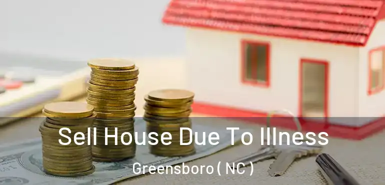  Sell House Due To Illness Greensboro ( NC )