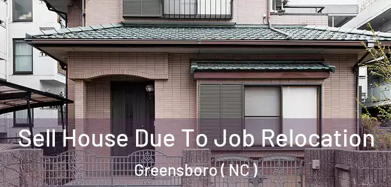  Sell House Due To Job Relocation Greensboro ( NC )