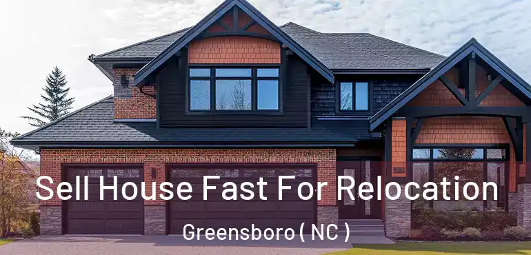  Sell House Fast For Relocation Greensboro ( NC )