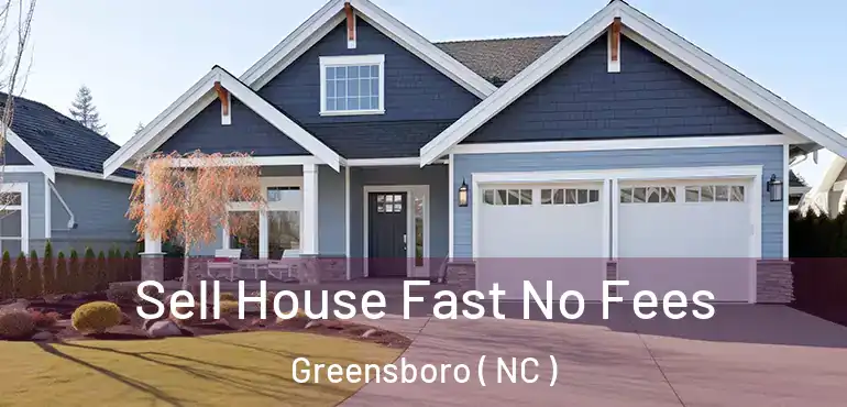  Sell House Fast No Fees Greensboro ( NC )