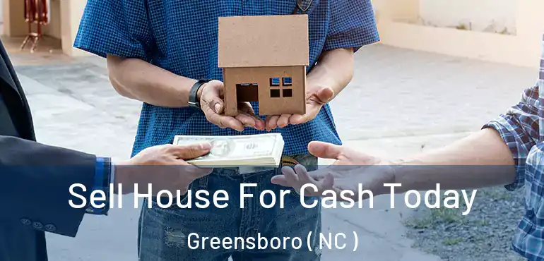  Sell House For Cash Today Greensboro ( NC )
