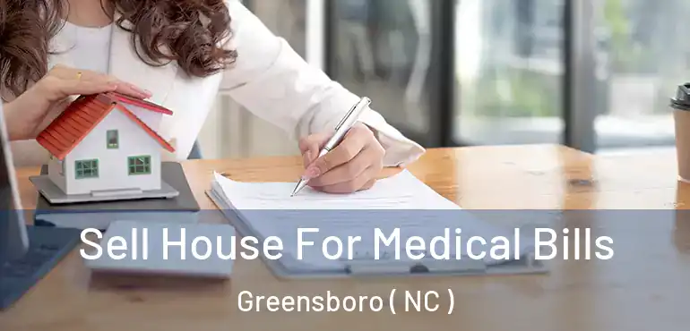  Sell House For Medical Bills Greensboro ( NC )