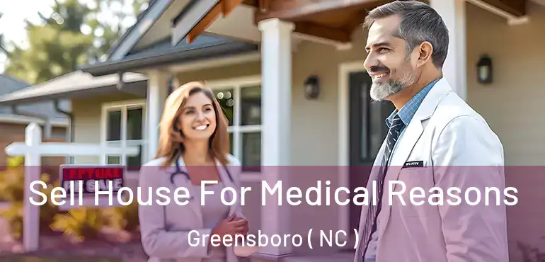  Sell House For Medical Reasons Greensboro ( NC )