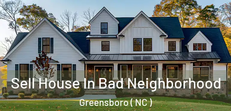  Sell House In Bad Neighborhood Greensboro ( NC )
