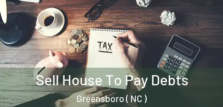  Sell House To Pay Debts Greensboro ( NC )
