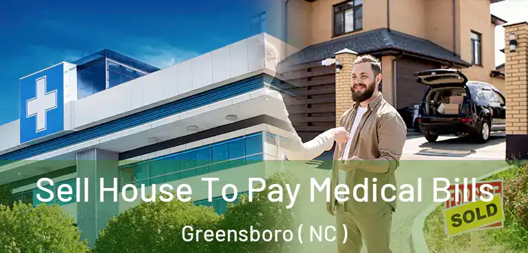  Sell House To Pay Medical Bills Greensboro ( NC )