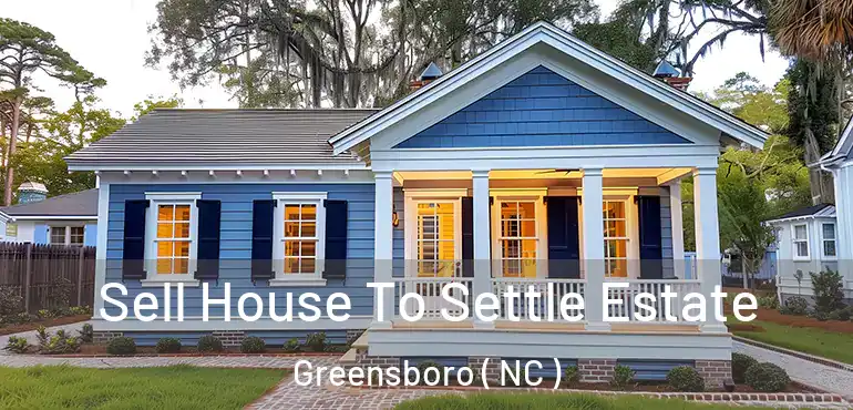  Sell House To Settle Estate Greensboro ( NC )