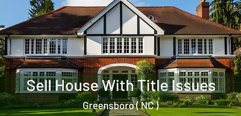  Sell House With Title Issues Greensboro ( NC )