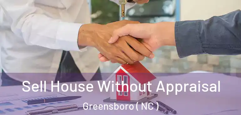  Sell House Without Appraisal Greensboro ( NC )
