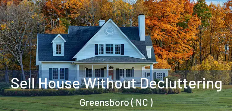  Sell House Without Decluttering Greensboro ( NC )